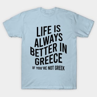 Life is always better in Greece T-Shirt